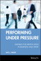 Performing Under Pressure (Gaining the Mental Edge in Business and Sport) by Saul L. Miller, 9780470737644
