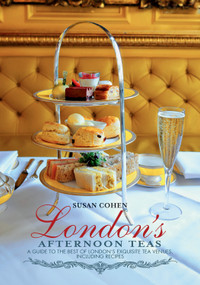 London's Afternoon Teas (A Guide to the Best of London's Exquisite Tea Venues, Including Recipes) by Susan Cohen, 9781847739933