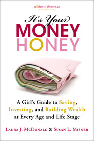 It's Your Money, Honey (A Girl's Guide to Saving, Investing, and Building Wealth at Every Age and Life Stage) by Laura J. McDonald, Susan L. Misner, 9781118133286