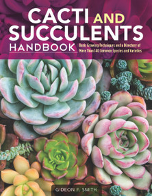 Cacti and Succulents Handbook (Basic Growing Techniques and a Directory of More Than 140 Common Species and Varieties) by Gideon F Smith, 9781620082782