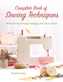Complete Book of Sewing Techniques (More Than 30 Essential Sewing Techniques for You to Master) by Wendy Gardiner, 9781620082362