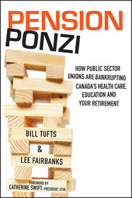 Pension Ponzi (How Public Sector Unions are Bankrupting Canada's Health Care, Education and Your Retirement) by Bill Tufts, Lee Fairbanks, 9781118098738