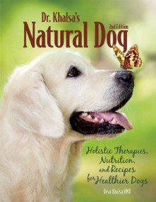 Dr. Khalsa's Natural Dog (Holistic Therapies, Nutrition, and Recipes for Healthier Dogs) by Deva Kaur Khalsa VMD, 9781620081426