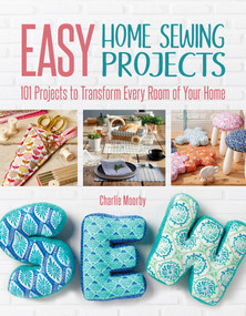Easy Home Sewing Projects (101 Projects to Transform Every Room of Your Home) by Charlie Moorby, 9781620082843