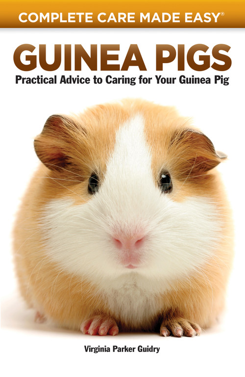 Guinea Pigs (Complete Care Made Easy-Practical Advice To Caring For your Guinea Pig) by Virginia Parker Guidry, Carolyn McKeone, 9781931993326