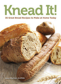 Knead It! (35 Great Bread Recipes to Make at Home Today) by Jane Barton Griffith, 9781935484295