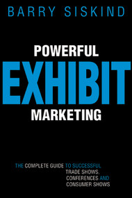 Powerful Exhibit Marketing (The Complete Guide to Successful Trade Shows, Conferences, and Consumer Shows) by Barry Siskind, 9780470834695