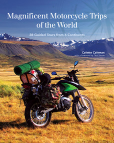 Magnificent Motorcycle Trips of the World (38 Guided Tours from 6 Continents) by Colette Coleman, 9781620082386