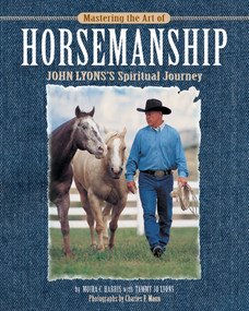Mastering the Art of Horsemanship (John Lyons's Spiritual Journey) by Moira C. Harris, Tammy Jo Lyons, Charles F. Mann, 9781889540931