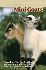 Mini Goats (Everything You Need to Know to Keep Miniature Goats in the City, Country, or Suburbs) by Sue Weaver, 9781620082072