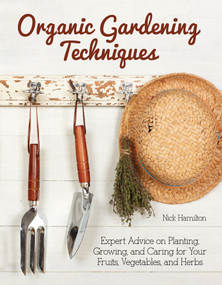 Organic Gardening Techniques (Expert Advice on Planting, Growing, and Caring for Your Fruits, Vegetables, and Herbs) by Nick Hamilton, 9781620082737