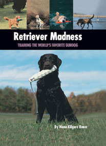 Retriever Madness (Training the World's Favorite Gundog) by Nona Kilgore Bauer, 9781593787325