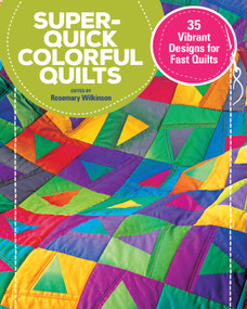 Super-Quick Colorful Quilts (35 Vibrant Designs for Fast Quilts) by Rosemary Wilkinson, 9781620083383
