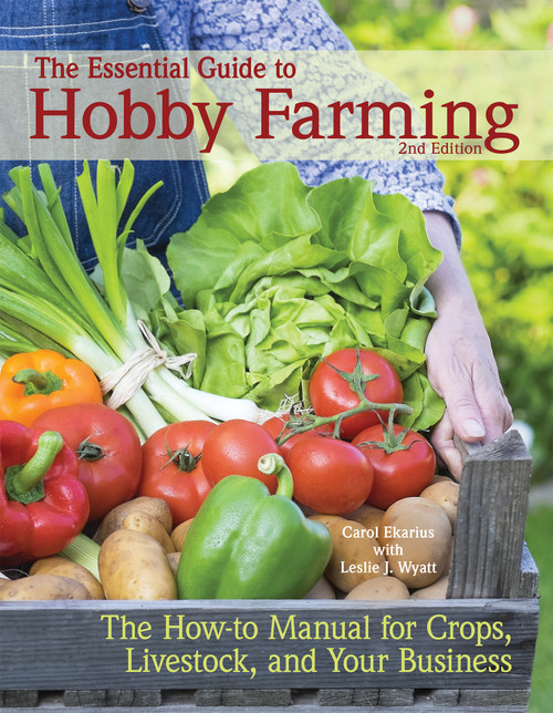 The Essential Guide to Hobby Farming (A How-To Manual for Crops, Livestock, and Your Business) by Carol Ekarius, Leslie J Wyatt, 9781620081440