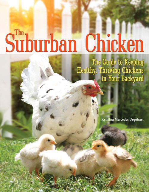 The Suburban Chicken (The Guide to Keeping Healthy, Thriving Chickens in Your Backyard) by Kristina Mercedes Urquhart, 9781620081976