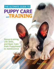 The Ultimate Guide to Puppy Care and Training (Housetraining, Life Skills, and Basic Care from Puppyhood to Adolescence) by Tracy J. Libby, 9781621870890