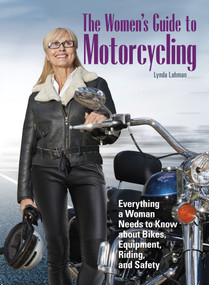The Women's Guide to Motorcycling (Everything a Woman Needs to Know About Bikes, Equipment, Riding, and Safety) by Lynda Lahman, 9781620082096