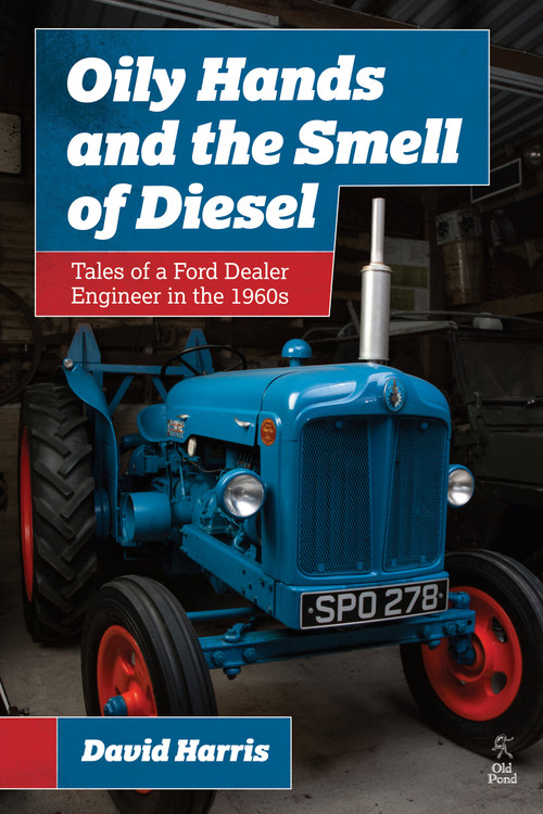Oily Hands and the Smell of Diesel (Tales of a Ford Dealer Engineer in the 1960s) by David Harris, 9781910456989