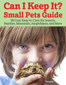 Can I Keep It? Small Pets Guide (39 Cool, Easy-to-Care-for Insects, Reptiles, Mammals, Amphibians, and More) by Tanguy, 9781620083918