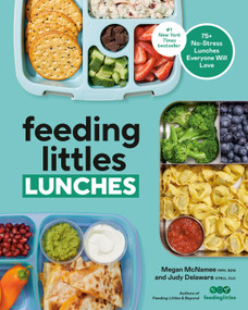 Feeding Littles Lunches (75+ No-Stress Lunches Everyone Will Love: Meal Planning for Kids) by Megan McNamee, MPH, RDN, Judy Delaware, OTR/L, CLC, 9780593797457