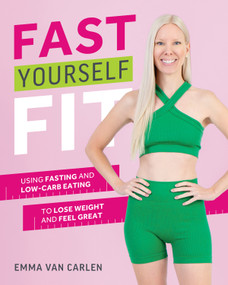Fast Yourself Fit (Using Fasting and Low-Carb Eating to Lose Weight and Feel Great) by Emma Van Carlen, 9781628605112