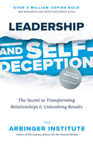 Leadership and Self-Deception, Fourth Edition (The Secret to Transforming Relationships and Unleashing Results) by The Arbinger Institute, 9781523006564