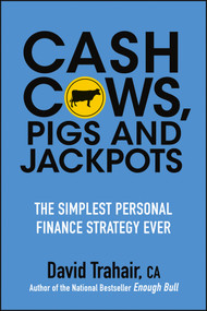 Cash Cows, Pigs and Jackpots (The Simplest Personal Finance Strategy Ever) by David Trahair, 9781118083512