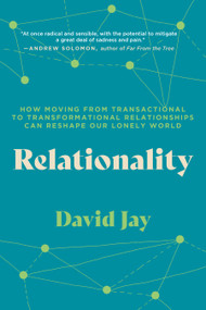 Relationality (How Moving from Transactional to Transformational Relationships Can Reshape Our Lonely World) by David Jay, 9798889840541