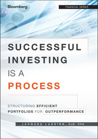 Successful Investing Is a Process (Structuring Efficient Portfolios for Outperformance) by Jacques Lussier, 9781118459904