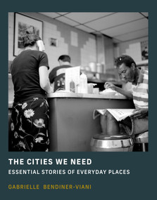 The Cities We Need (Essential Stories of Everyday Places) by Gabrielle Bendiner-Viani, 9780262049030