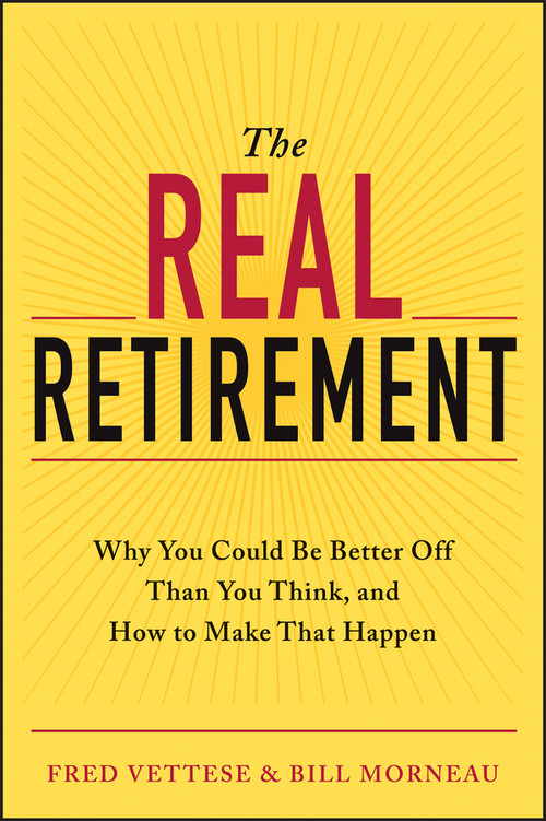 The Real Retirement (Why You Could Be Better Off Than You Think, and How to Make That Happen) by Fred Vettese, Bill Morneau, 9781118498644