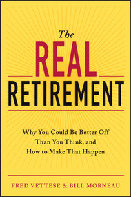 The Real Retirement (Why You Could Be Better Off Than You Think, and How to Make That Happen) by Fred Vettese, Bill Morneau, 9781118498644