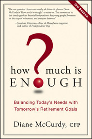 How Much Is Enough? (Balancing Today's Needs with Tomorrow's Retirement Goals) by Diane McCurdy, 9781118493632