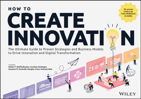 How to Create Innovation (The Ultimate Guide to Proven Strategies and Business Models to Drive Innovation and Digital Transformation) by Stefan F. Dieffenbacher, Caroline Hüttinger, Susanne M. Zaninelli, Douglas Lines, Andreas Rein, 9781394254262