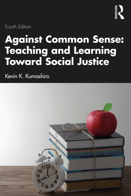 Against Common Sense: Teaching and Learning Toward Social Justice by Kevin K. Kumashiro, 9781032571874