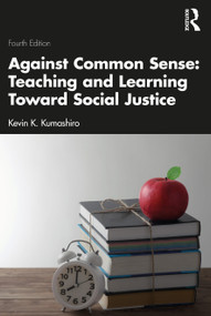 Against Common Sense: Teaching and Learning Toward Social Justice by Kevin K. Kumashiro, 9781032571874