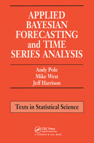 Applied Bayesian Forecasting and Time Series Analysis by Andy Pole, Mike West, Jeff Harrison, 9780367449384