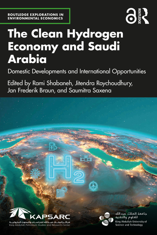 The Clean Hydrogen Economy and Saudi Arabia (Domestic Developments and International Opportunities) by Rami Shabaneh, Jitendra Roychoudhury, Jan Frederik Braun, Saumitra Saxena, 9781032278315