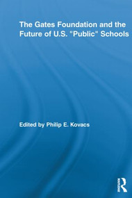 The Gates Foundation and the Future of US “Public” Schools by Philip E. Kovacs, 9780415536639
