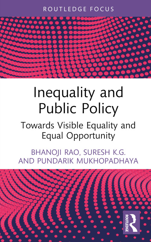 Inequality and Public Policy (Towards Visible Equality and Equal Opportunity) by Bhanoji Rao, Suresh K.G., Pundarik Mukhopadhaya, 9780367181284