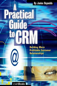 A Practical Guide to CRM (Building More Profitable Customer Relationships) by Janice Reynolds, 9781578201020