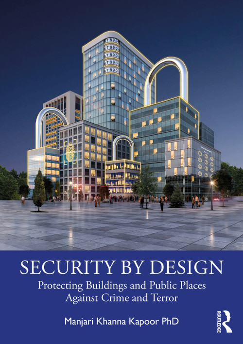 Security by Design (Protecting Buildings and Public Places Against Crime and Terror) by Manjari Khanna Kapoor, 9781032463308