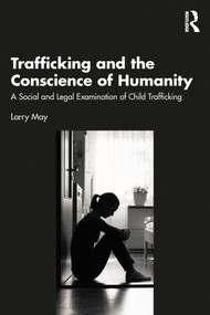Trafficking and the Conscience of Humanity (A Social and Legal Examination of Child Trafficking) by Larry May, 9781032752518