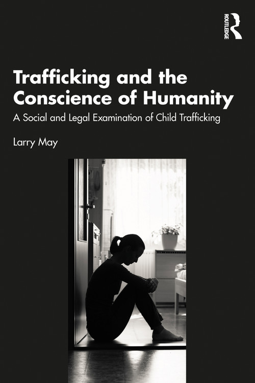 Trafficking and the Conscience of Humanity (A Social and Legal Examination of Child Trafficking) by Larry May, 9781032752518