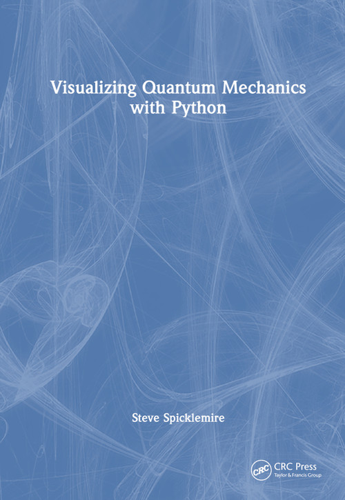 Visualizing Quantum Mechanics with Python by Steve Spicklemire, 9780367768799