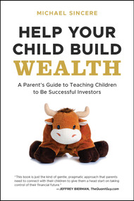 Help Your Child Build Wealth (A Parent's Guide to Teaching Children to Be Successful Investors) by Michael Sincere, 9781394257232