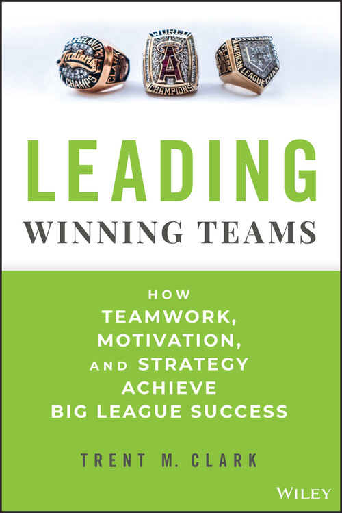 Leading Winning Teams (How Teamwork, Motivation, and Strategy Achieve Big League Success) by Trent M. Clark, 9781394247721