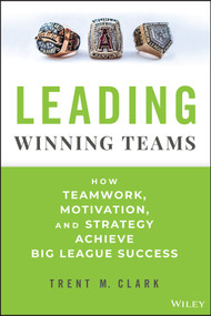 Leading Winning Teams (How Teamwork, Motivation, and Strategy Achieve Big League Success) by Trent M. Clark, 9781394247721