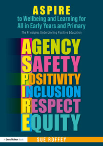 ASPIRE to Wellbeing and Learning for All in Early Years and Primary (The Principles Underpinning Positive Education) by Sue Roffey, 9781032549484