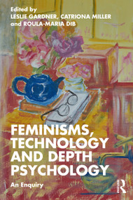 Feminisms, Technology and Depth Psychology (An Enquiry) by Leslie Gardner, Catriona Miller, Roula Maria Dib, 9781032186795